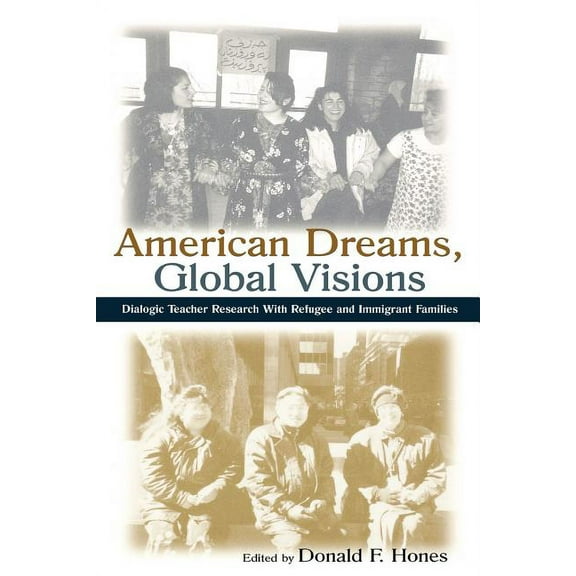 Sociocultural, Political, and Historical American Dreams, Global Visions: Dialogic Teacher Research With Refugee and Immigrant Families, (Paperback)