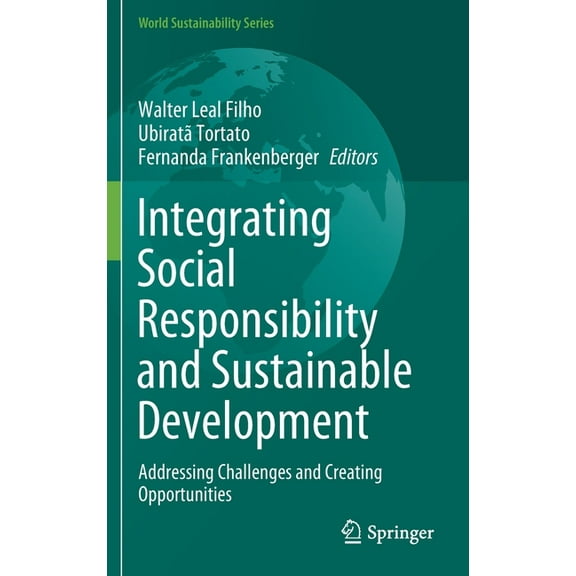World Sustainability Integrating Social Responsibility and Sustainable Development: Addressing Challenges and Creating Opportunities, (Hardcover)