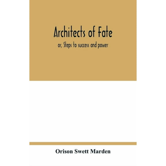 Architects of fate: or, Steps to success and power: a book designed to inspire youth to character building, self-culture, (Paperback)