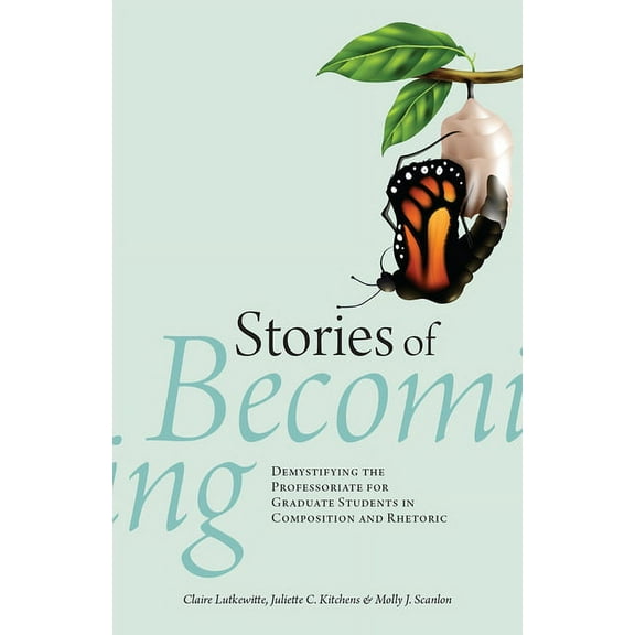 Stories of Becoming: Demystifying the Professoriate for Graduate Students in Composition and Rhetoric, (Paperback)