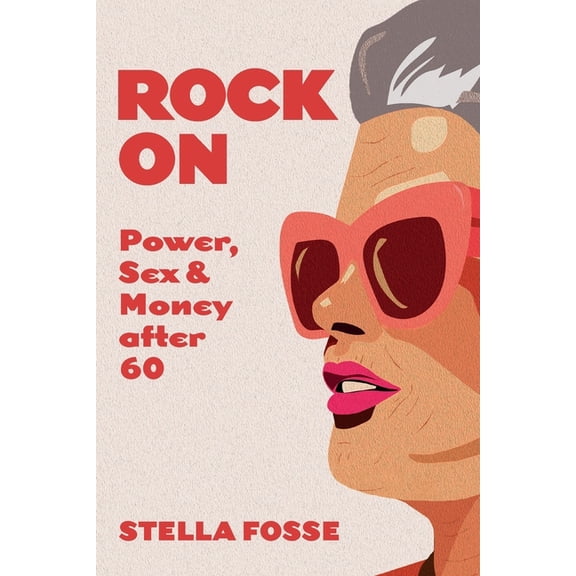 Rock On: Power, Sex & Money after Sixty, (Paperback)