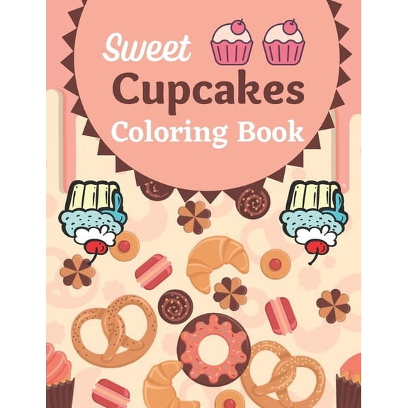 Sweet Cupcakes Coloring Book: A Book Type Of Awesome Coloring Books Gift (Paperback)