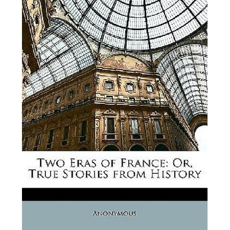 Two Eras of France: Or, True Stories from History