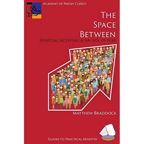 The Space Between: Spiritual Activism in an Age of Fear Guides to Practical Ministry Paperback 1631995111 9781631995118 Matthew Braddock