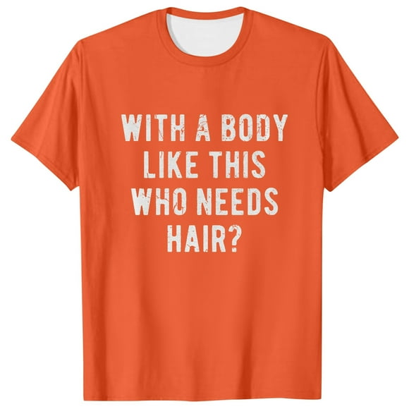 Mens With A Body Like This Who Needs Hair T Shirt Funny Balding Dad Bod Tee Men T Shirts Orange Xl