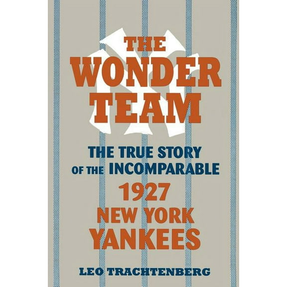 Sports & Culture The Wonder Team: The True Story of the Incomparable 1927 New York Yankees, (Paperback)
