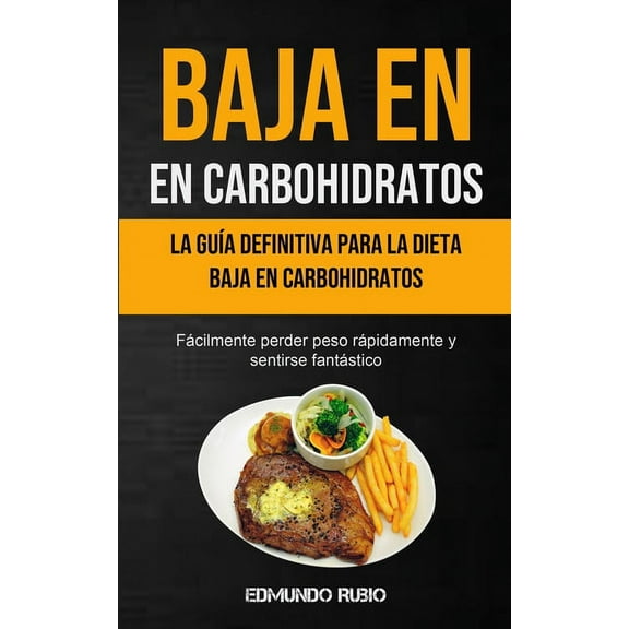 Baja En Carbohidratos: La guÃ­a definitiva para la dieta baja en carbohidratos (FÃ¡cilmente perder peso rÃ¡pidamente y sent, (Paperback)