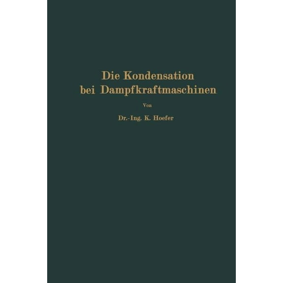Die Kondensation Bei Dampfkraftmaschinen: EinschlieÃlich Korrosion Der Kondensatorrohre, RÃ¼ckkÃ¼hlung Des KÃ¼hlwassers, En, (Paperback)