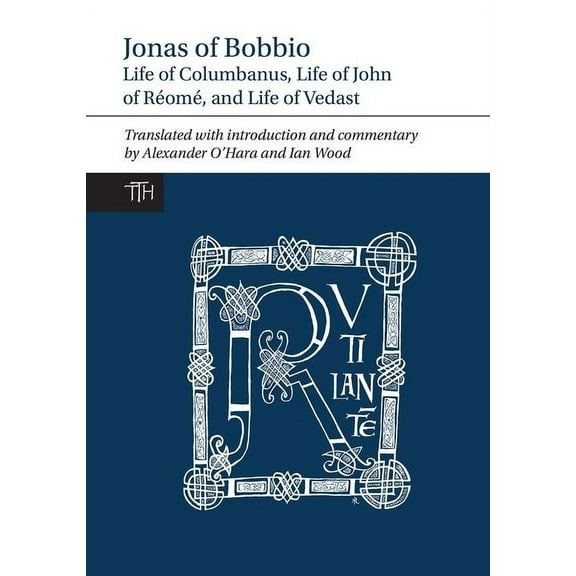 Translated Texts for Historians Jonas of Bobbio: Life of Columbanus, Life of John of RÃ©omÃ©, and Life of Vedast, Book 64, (Hardcover)
