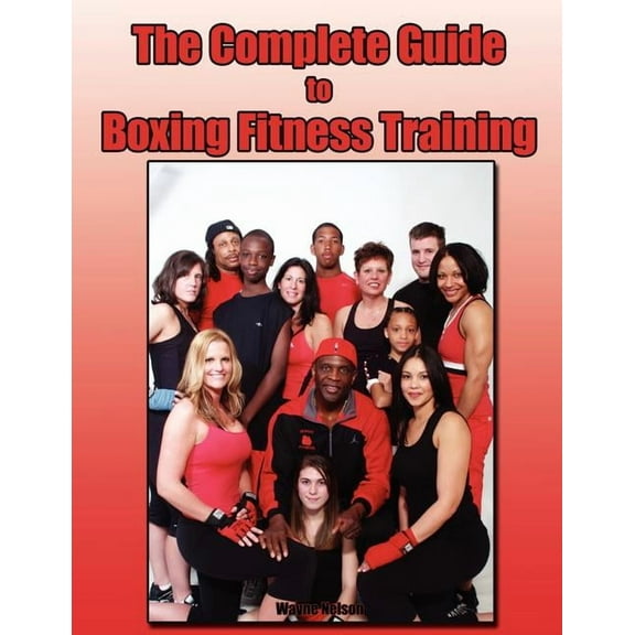 The Complete Guide to Boxing Fitness Training (Paperback) by Wayne Nelson