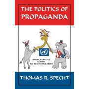The Politics of Propaganda: America's Battle Against the New World Order (Paperback) by Thomas R Specht