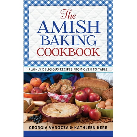 - The Amish Baking Cookbook : Plainly Delicious Recipes from Oven to Table