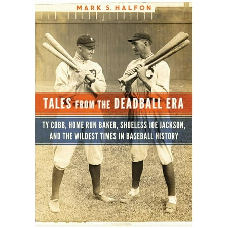 - Tales from the Deadball Era : Ty Cobb, Home Run Baker, Shoeless Joe Jackson, and the Wildest Times in Baseball History