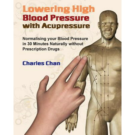 Lowering High Blood Pressure with Acupressure : Normalising your blood pressure in 30 minutes naturally without prescription (Best Time To Take Blood Pressure Medicine)