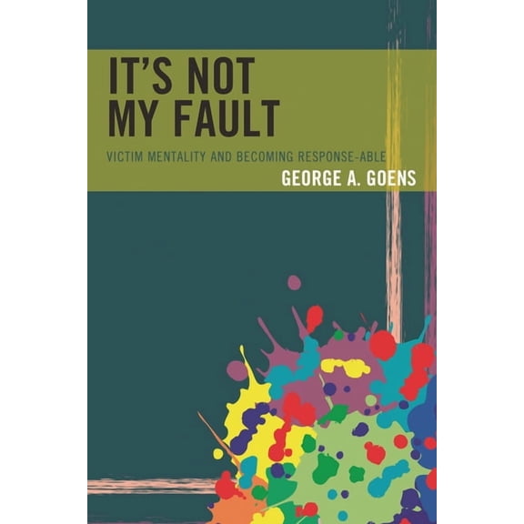 It's Not My Fault: Victim Mentality and Becoming Response-able, (Hardcover)