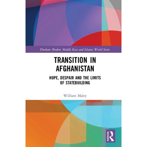 Durham Modern Middle East and Islamic Wo Transition in Afghanistan: Hope, Despair and the Limits of Statebuilding, (Hardcover)
