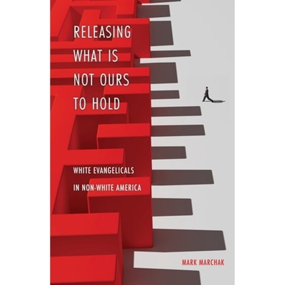 Pre-Owned Releasing What is Not Ours to Hold: White Evangelicals in Non-White America (Paperback) 1662867085 9781662867088
