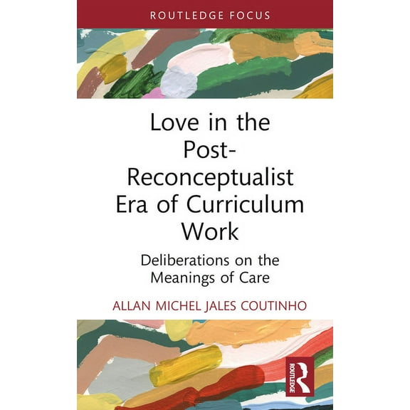Studies in Curriculum Theory Love in the Post-Reconceptualist Era of Curriculum Work: Deliberations on the Meanings of Care, (Hardcover)