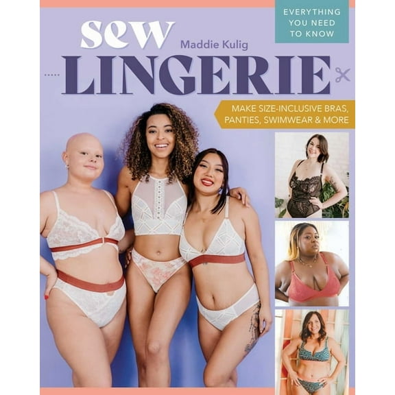 Sew Lingerie : Make Size-Inclusive Bras, Panties, Swimwear & More; Everything You Need to Know (Paperback)