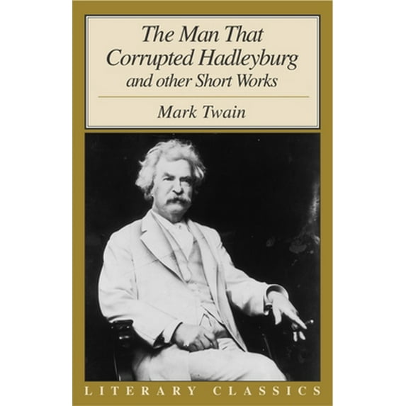 Pre-Owned The Man That Corrupted Hadleyburg: And Other Short Works (Literary Classics) (Paperback) 1573929999 9781573929998