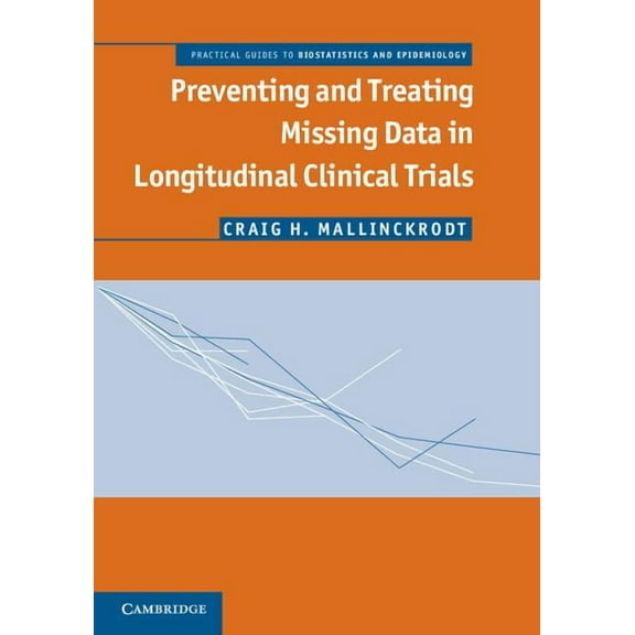 Practical Guides to Biostatistics and Ep Preventing and Treating Missing Data in Longitudinal Clinical Trials, (Hardcover)