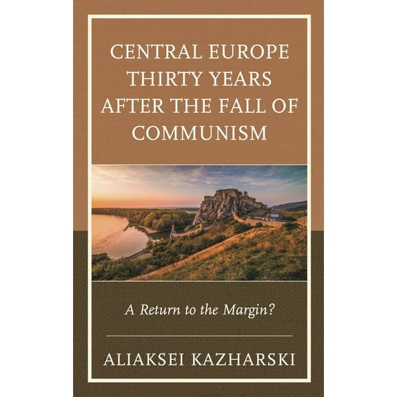 Central Europe Thirty Years after the Fall of Communism: A Return to the Margin?, (Hardcover)