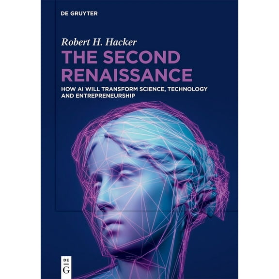 The Second Renaissance: How AI Will Transform Science, Technology and Entrepreneurship, (Hardcover)