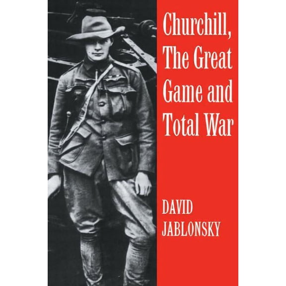 Cass Series on Politics and Military Aff Churchill, the Great Game and Total War, Book 5, (Paperback)