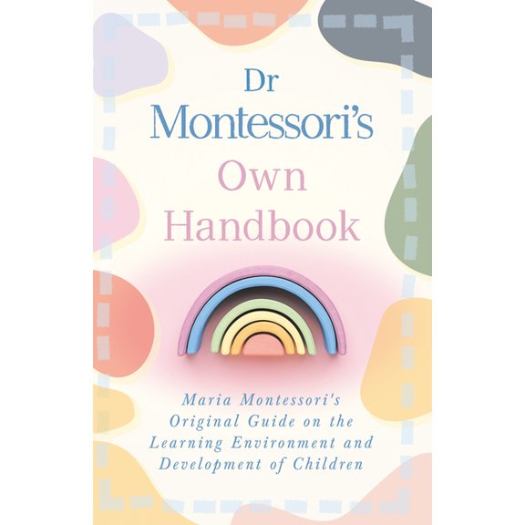 Dr Montessori's Own Handbook: Maria Montessori's Original Guide on the Learning Environment and Development of Children, (Paperback)