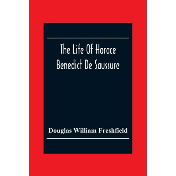 The Life Of Horace Benedict De Saussure, (Paperback)