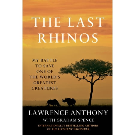 The Last Rhinos : My Battle to Save One of the World's Greatest (Save The Best For Last Cover)