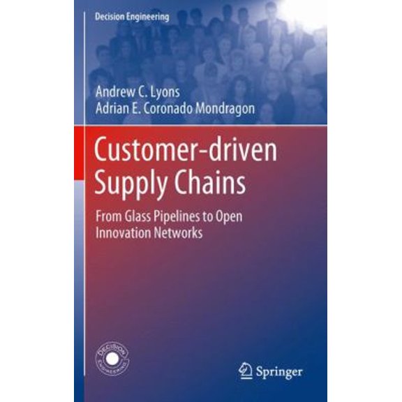 Pre-Owned Decision Engineering: Customer-Driven Supply Chains: From Glass Pipelines to Open Innovation Networks (Hardcover)