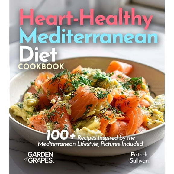 Heart-Healthy Mediterranean Diet Cookbook: 100  Recipes Inspired by the Mediterranean Lifestyle, Pictures Included, (Paperback)