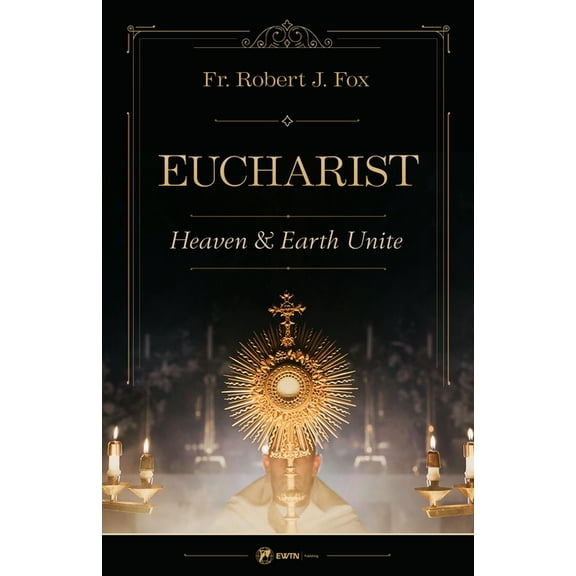 The Eucharist: Heaven & Earth Unite, (Paperback)