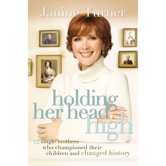 Holding Her Head High: Inspiration from 12 Single Mothers Who Championed Their Children and Changed History, (Paperback)