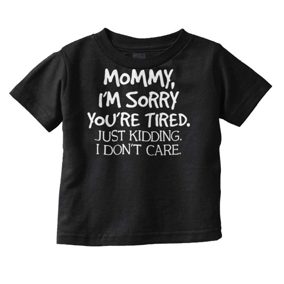 Sorry Mommy I Don’t Care Attitude Toddler Boy Girl T Shirt Infant Toddler Brisco Brands 12M