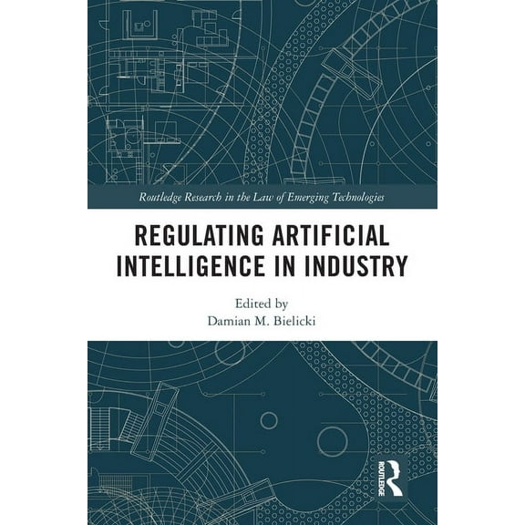Routledge Research in the Law of Emergin Regulating Artificial Intelligence in Industry, (Paperback)