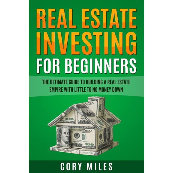 Real Estate Investing For Beginners: The Ultimate Guide To Building A Real Estate Empire With Little To No Money Down (Paperback)