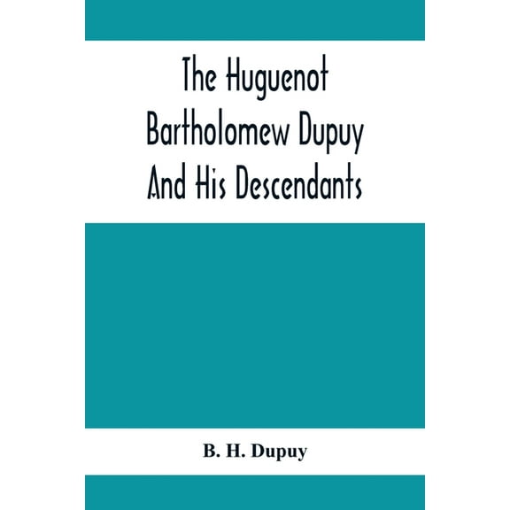 The Huguenot Bartholomew Dupuy And His Descendants, (Paperback)