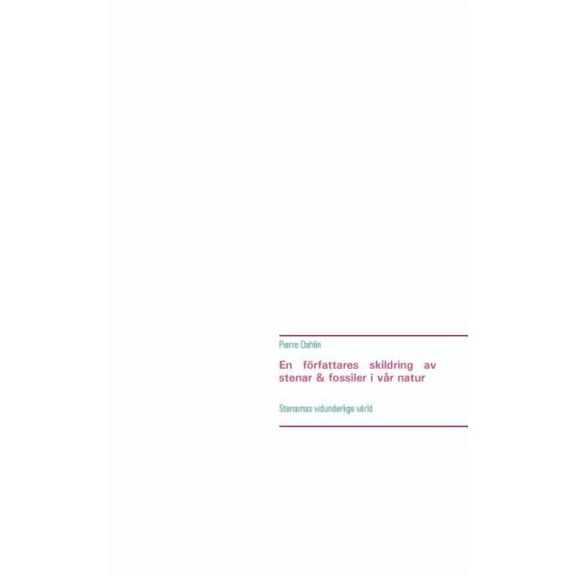 En fÃ¶rfattares skildring av stenar & fossiler i vÃ¥r natur: Stenarnas vidunderliga vÃ¤rld, (Paperback)