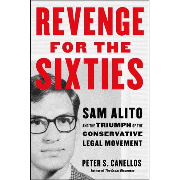 Revenge for the Sixties: Sam Alito and the Triumph of the Conservative Legal Movement