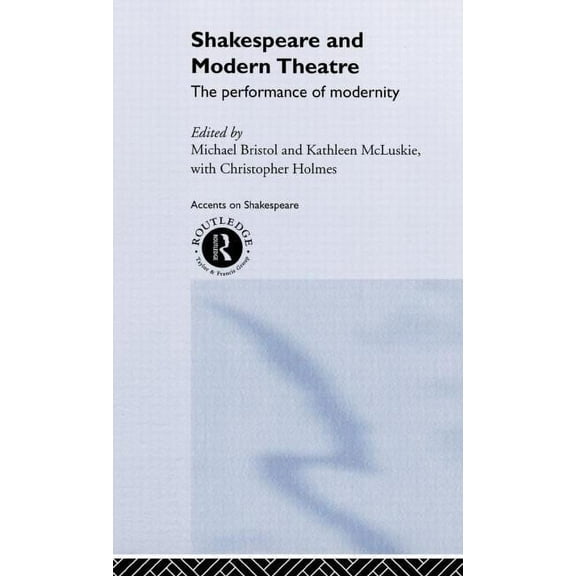 Accents on Shakespeare Shakespeare and Modern Theatre: The Performance of Modernity, (Hardcover)