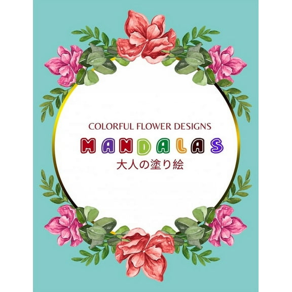 Colorful Flower MANDALAS 大人の塗り絵 : 抗ストレス 塗り絵 大人 ストレス解消とリラクゼーションのための。100ペ&# (Paperback)