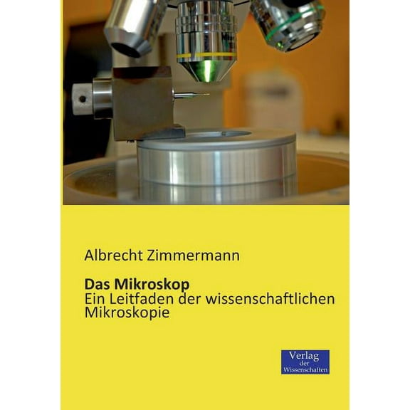 Das Mikroskop: Ein Leitfaden der wissenschaftlichen Mikroskopie, (Paperback)