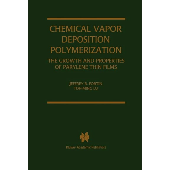Chemical Vapor Deposition Polymerization: The Growth and Properties of Parylene Thin Films, (Paperback)