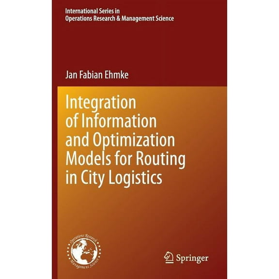 International Operations Research & Mana Integration of Information and Optimization Models for Routing in City Logistics, Book 177, (Hardcover)