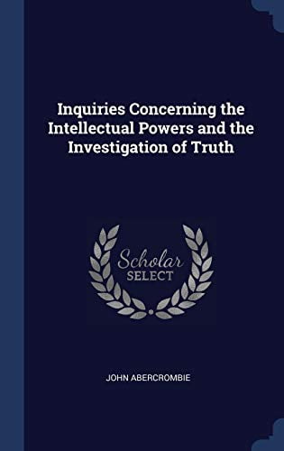 Inquiries Concerning the Intellectual Powers and the Investigation of Truth  Hardcover  134028054X 9781340280543 John Abercrombie