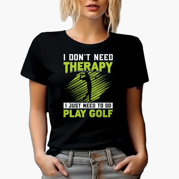I Don't Need Therapy, Just Need to Play Golf, Health Humor Quote, Golf Player, Golfing or Golfer Themed Merch Gift, Black T-Shirt, Small