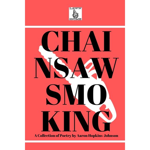 Chainsawsmoking: Poems Wrapped In Cellophane (Paperback)