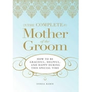 The Complete Mother of the Groom : How to Be Graceful, Helpful and Happy During This Special Time (Paperback)